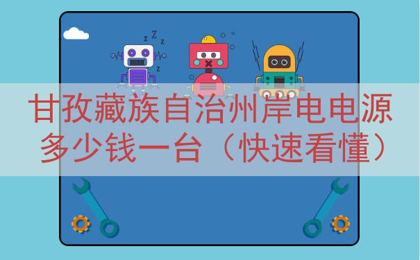甘孜藏族自治州岸电电源多少钱一台（快速看懂）